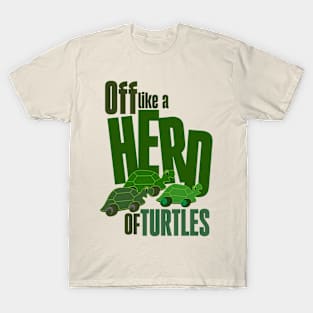 Off like a herd of turtles T-Shirt